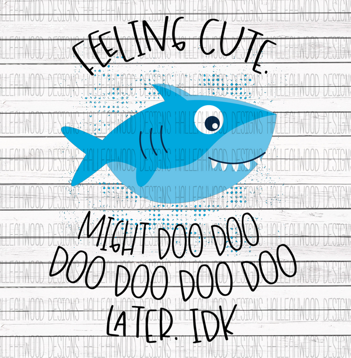 Feeling Cute, Might Doo doo... later, IDK- SHARK