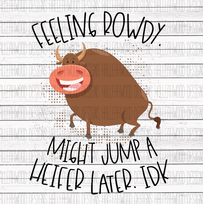 Feeling Rowdy, Might jump a heifer later, IDK- Bull