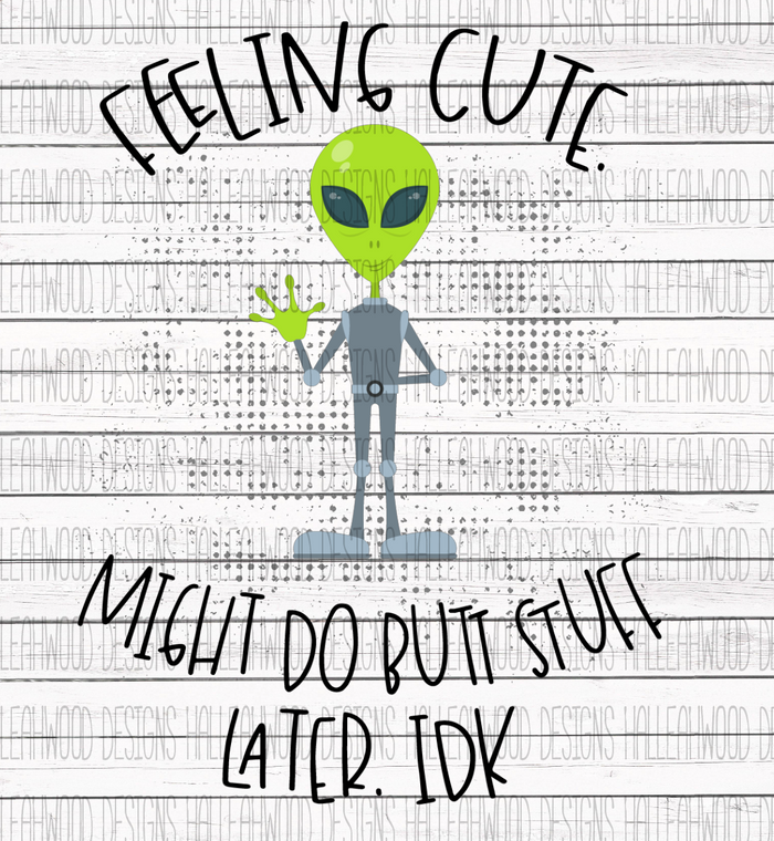 Feeling Cute, Might do butt stuff later, IDK- Alien