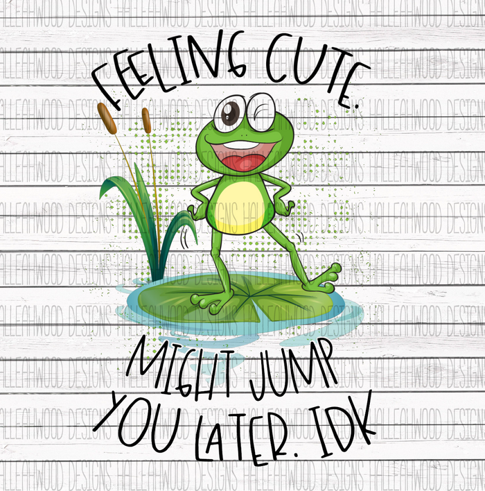 Feeling Cute, Might jump you later, IDK- FROG