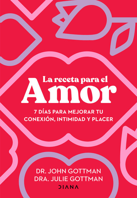 La Receta Para El Amor: 7 Días Para Mejorar Tu Conexión, Intimidad Y Placer / The Love Prescription