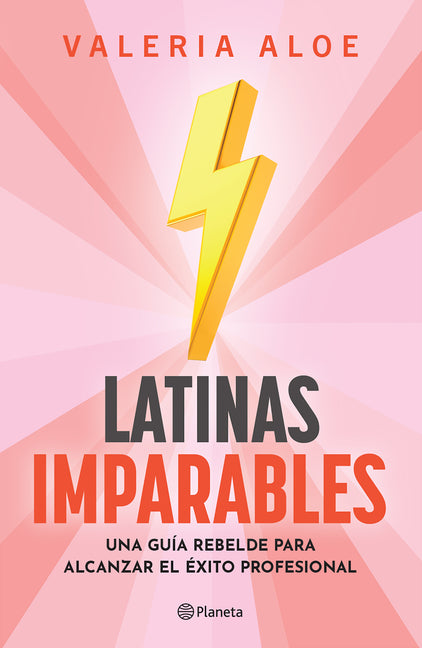 Latinas Imparables: Una Guía Rebelde Para Alcanzar El Éxito Profesional